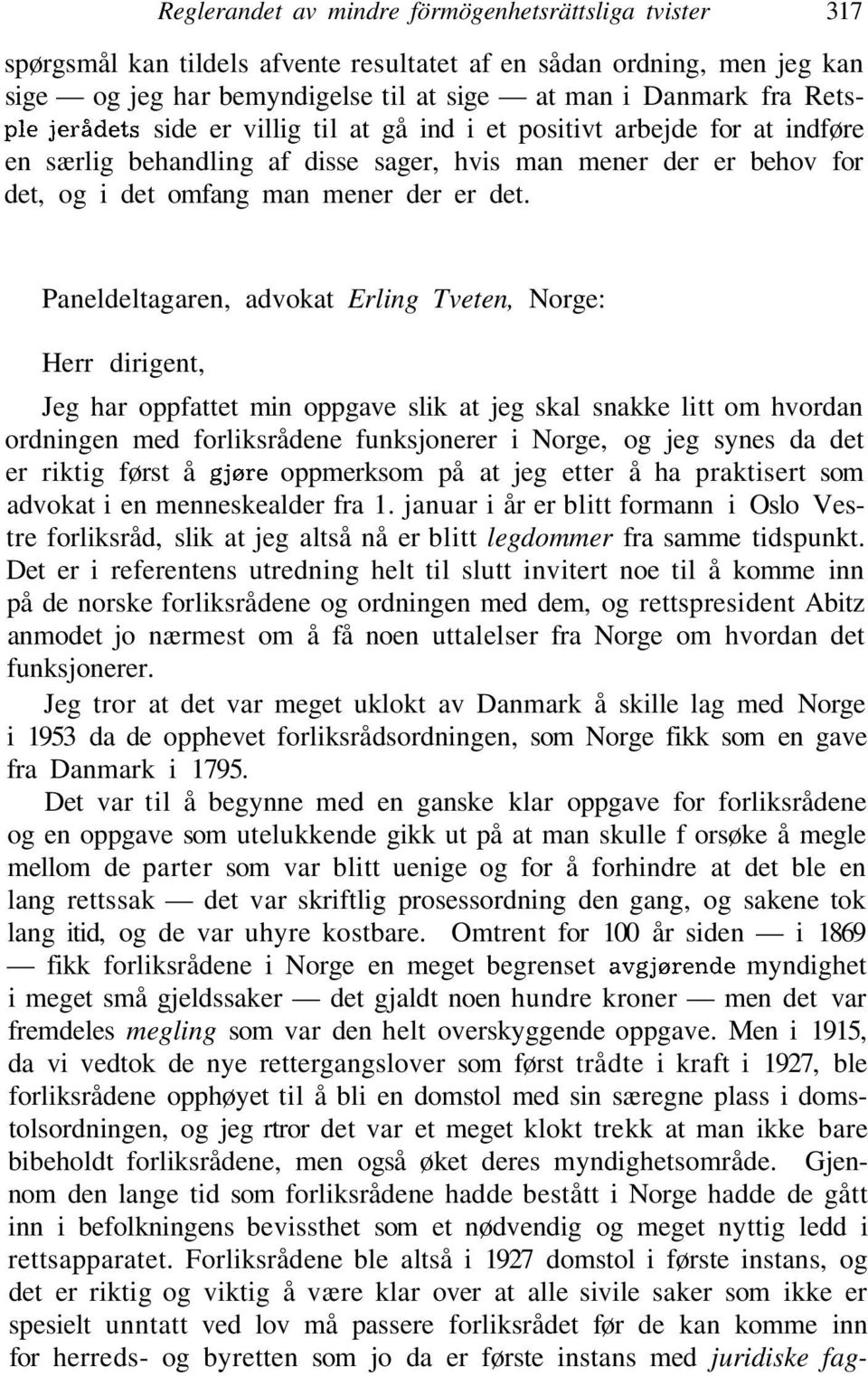 Paneldeltagaren, advokat Erling Tveten, Norge: Herr dirigent, Jeg har oppfattet min oppgave slik at jeg skal snakke litt om hvordan ordningen med forliksrådene funksjonerer i Norge, og jeg synes da