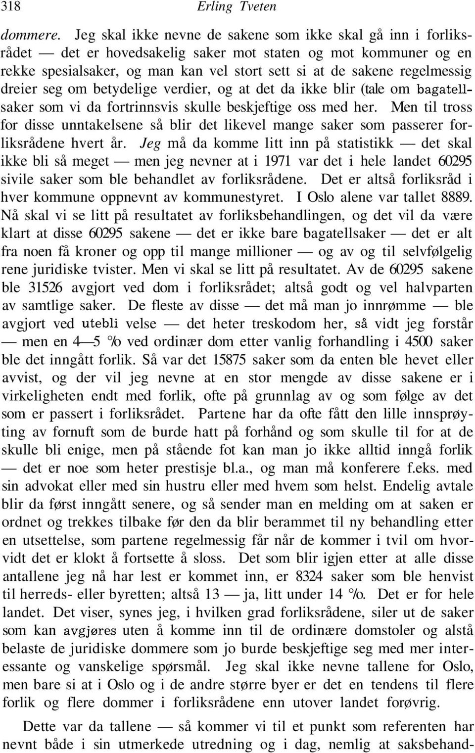 dreier seg om betydelige verdier, og at det da ikke blir (tale om bagatellsaker som vi da fortrinnsvis skulle beskjeftige oss med her.