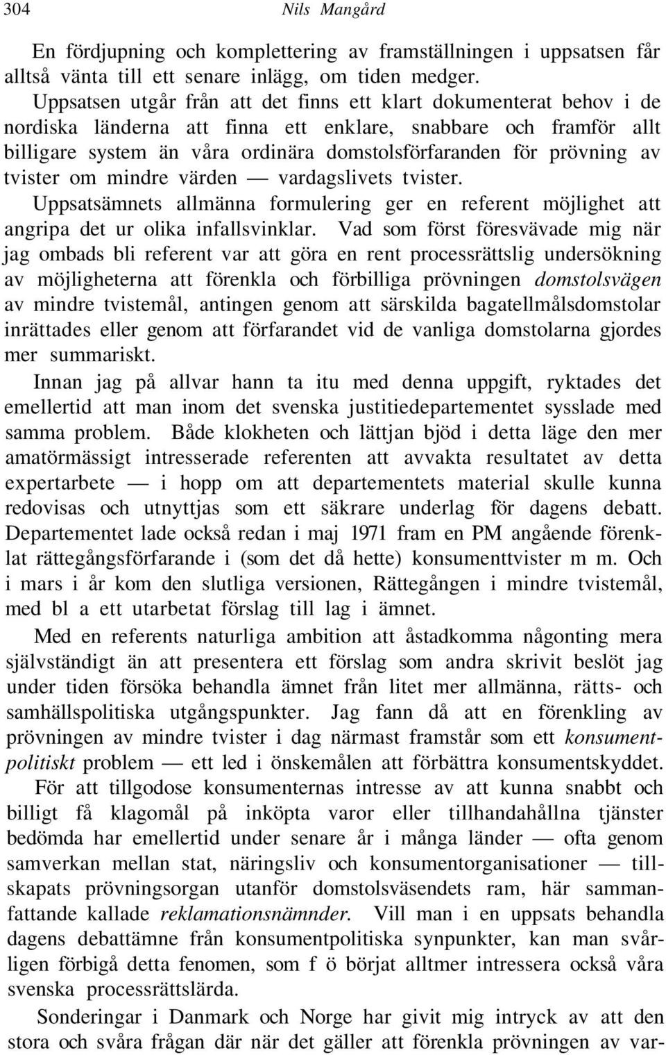 prövning av tvister om mindre värden vardagslivets tvister. Uppsatsämnets allmänna formulering ger en referent möjlighet att angripa det ur olika infallsvinklar.