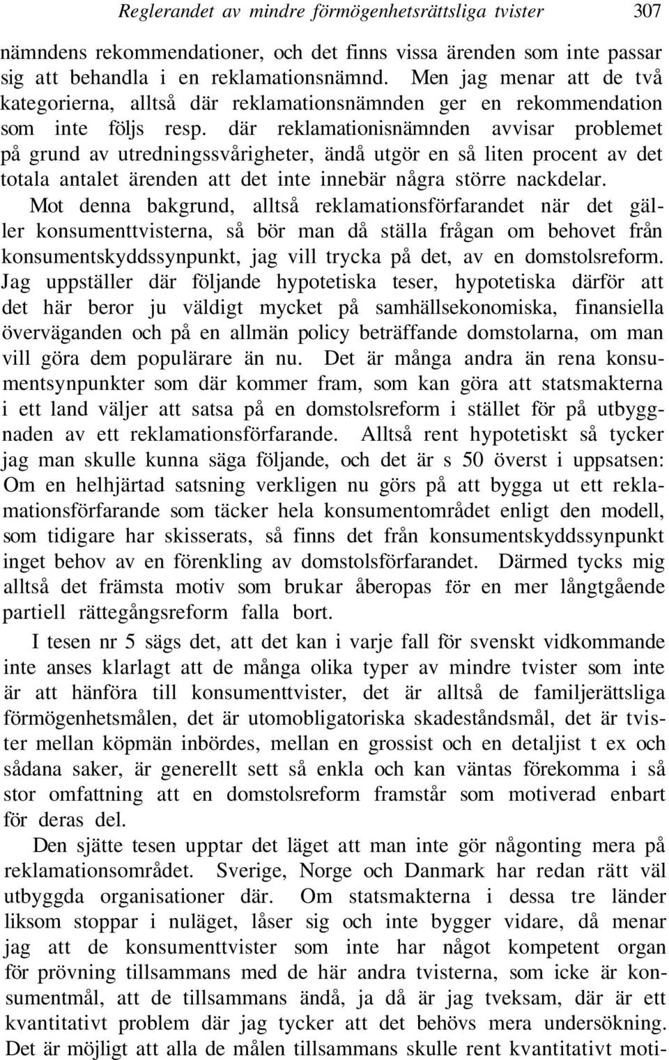 där reklamationisnämnden avvisar problemet på grund av utredningssvårigheter, ändå utgör en så liten procent av det totala antalet ärenden att det inte innebär några större nackdelar.