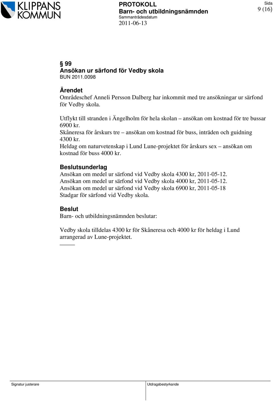 Heldag om naturvetenskap i Lund Lune-projektet för årskurs sex ansökan om kostnad för buss 4000 kr. sunderlag Ansökan om medel ur särfond vid Vedby skola 4300 kr, 2011-05-12.