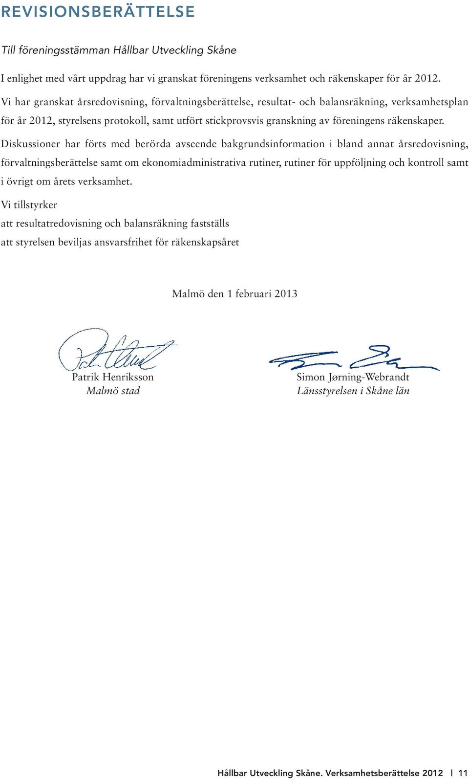 Diskussioner har förts med berörda avseende bakgrundsinformation i bland annat årsredovisning, förvaltningsberättelse samt om ekonomiadministrativa rutiner, rutiner för uppföljning och kontroll samt