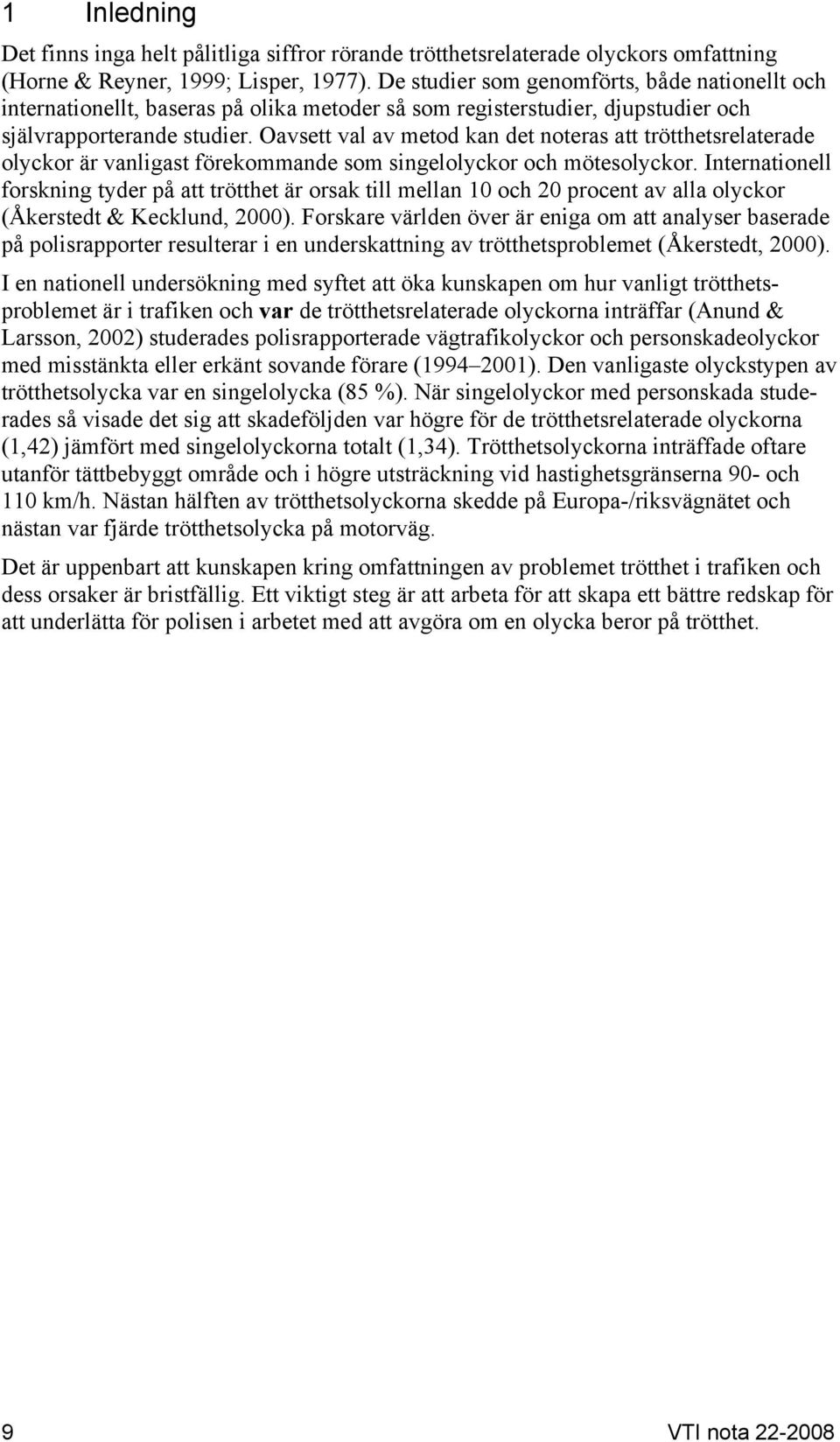 Oavsett val av metod kan det noteras att trötthetsrelaterade olyckor är vanligast förekommande som singelolyckor och mötesolyckor.
