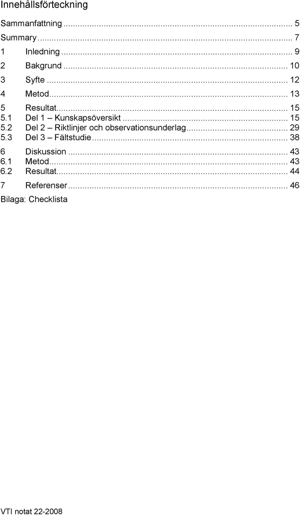 1 Del 1 Kunskapsöversikt... 15 5.2 Del 2 Riktlinjer och observationsunderlag... 29 5.