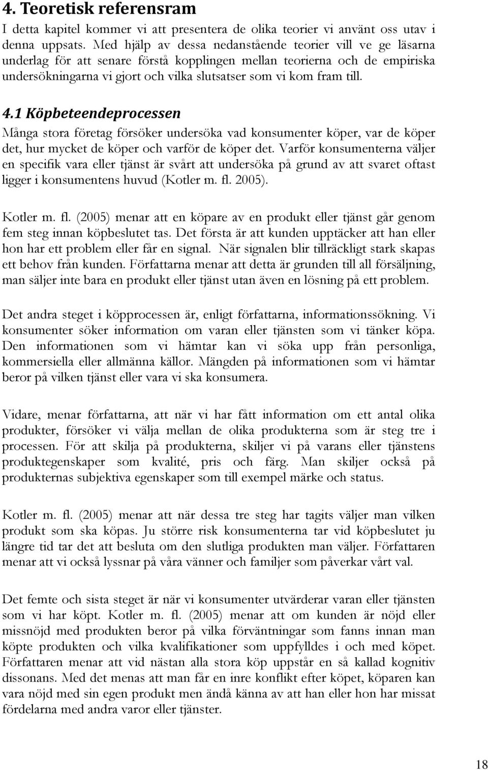 till. 4.1 Köpbeteendeprocessen Många stora företag försöker undersöka vad konsumenter köper, var de köper det, hur mycket de köper och varför de köper det.