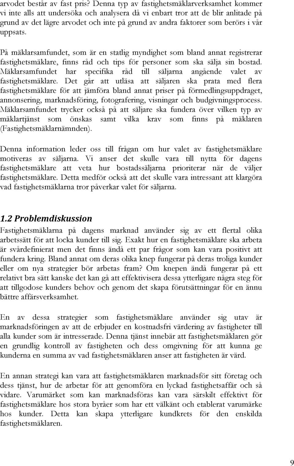 berörs i vår uppsats. På mäklarsamfundet, som är en statlig myndighet som bland annat registrerar fastighetsmäklare, finns råd och tips för personer som ska sälja sin bostad.