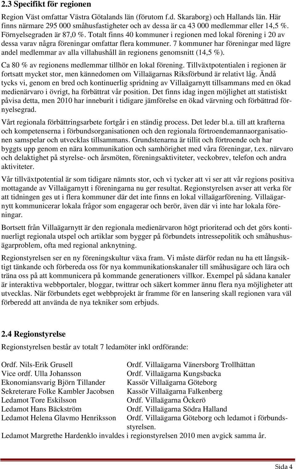 Totalt finns 40 kommuner i regionen med lokal förening i 20 av dessa varav några föreningar omfattar flera kommuner.