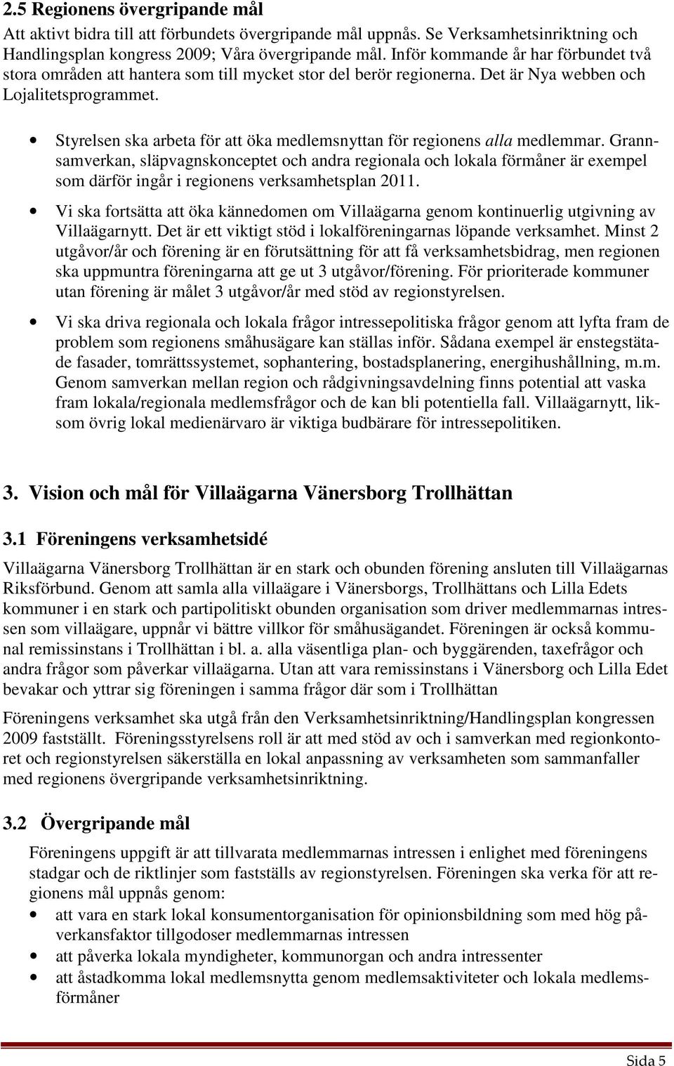 Styrelsen ska arbeta för att öka medlemsnyttan för regionens alla medlemmar.