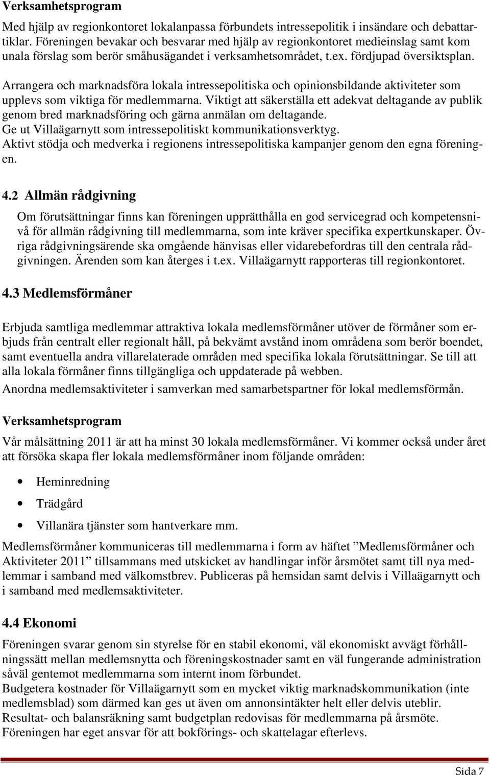 Arrangera och marknadsföra lokala intressepolitiska och opinionsbildande aktiviteter som upplevs som viktiga för medlemmarna.