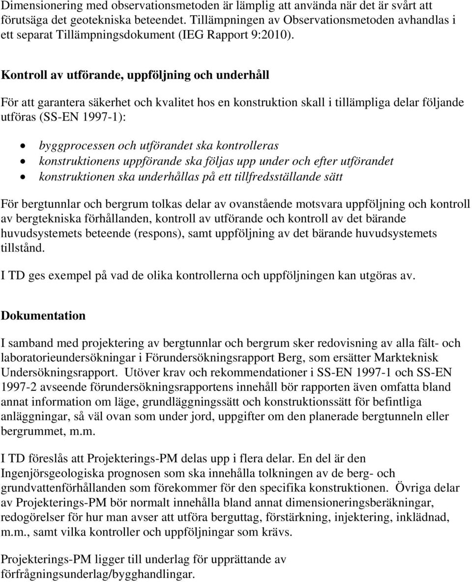 Kontroll av utförande, uppföljning och underhåll För att garantera säkerhet och kvalitet hos en konstruktion skall i tillämpliga delar följande utföras (SS-EN 1997-1): byggprocessen och utförandet