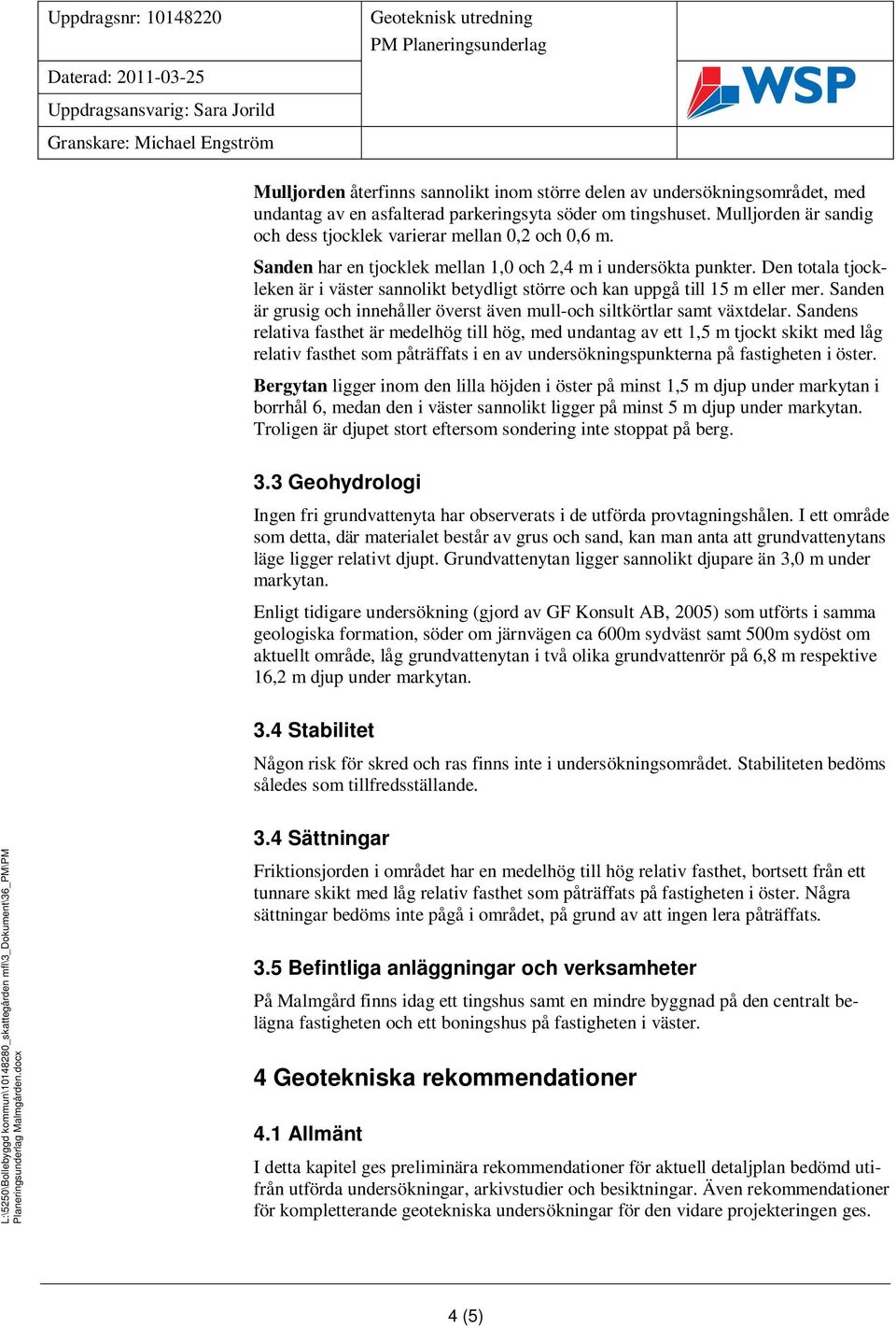 Den totala tjockleken är i väster sannolikt betydligt större och kan uppgå till 15 m eller mer. Sanden är grusig och innehåller överst även mull-och siltkörtlar samt växtdelar.