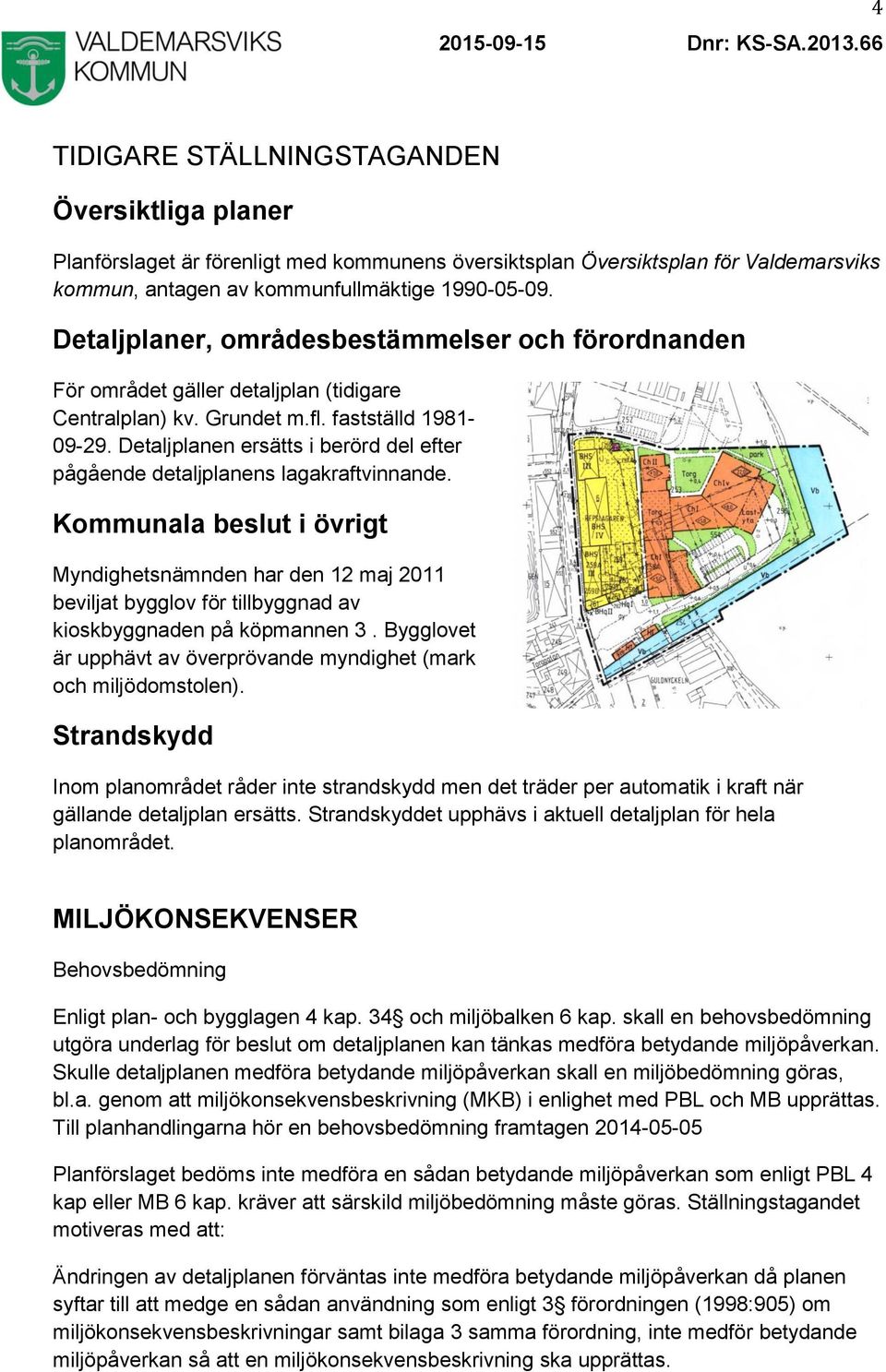 Detaljplanen ersätts i berörd del efter pågående detaljplanens lagakraftvinnande.