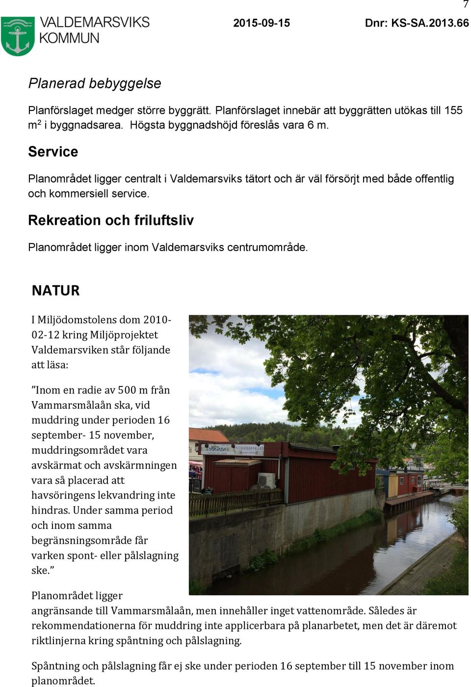 Rekreation och friluftsliv Planområdet ligger inom Valdemarsviks centrumområde.