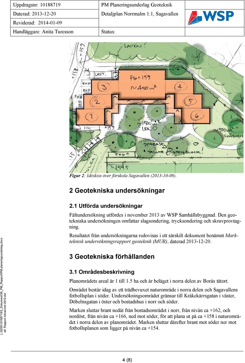 Resultatet från undersökningarna redovisas i ett särskilt dokument benämnt Markteknisk undersökningsrapport geoteknik (MUR), daterad 2013-12-20. 3 Geotekniska förhållanden 3.