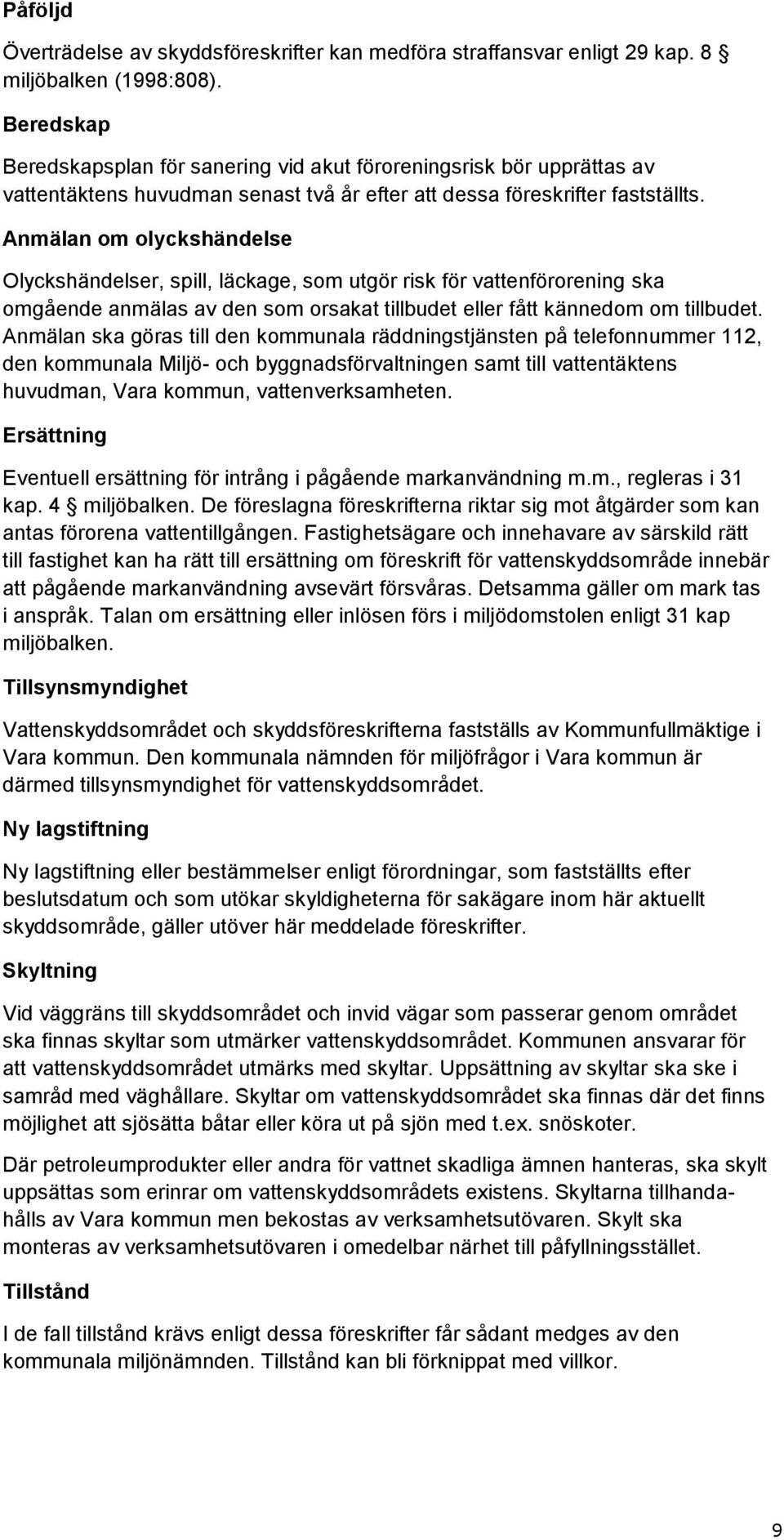 Anmälan om olyckshändelse Olyckshändelser, spill, läckage, som utgör risk för vattenförorening ska omgående anmälas av den som orsakat tillbudet eller fått kännedom om tillbudet.