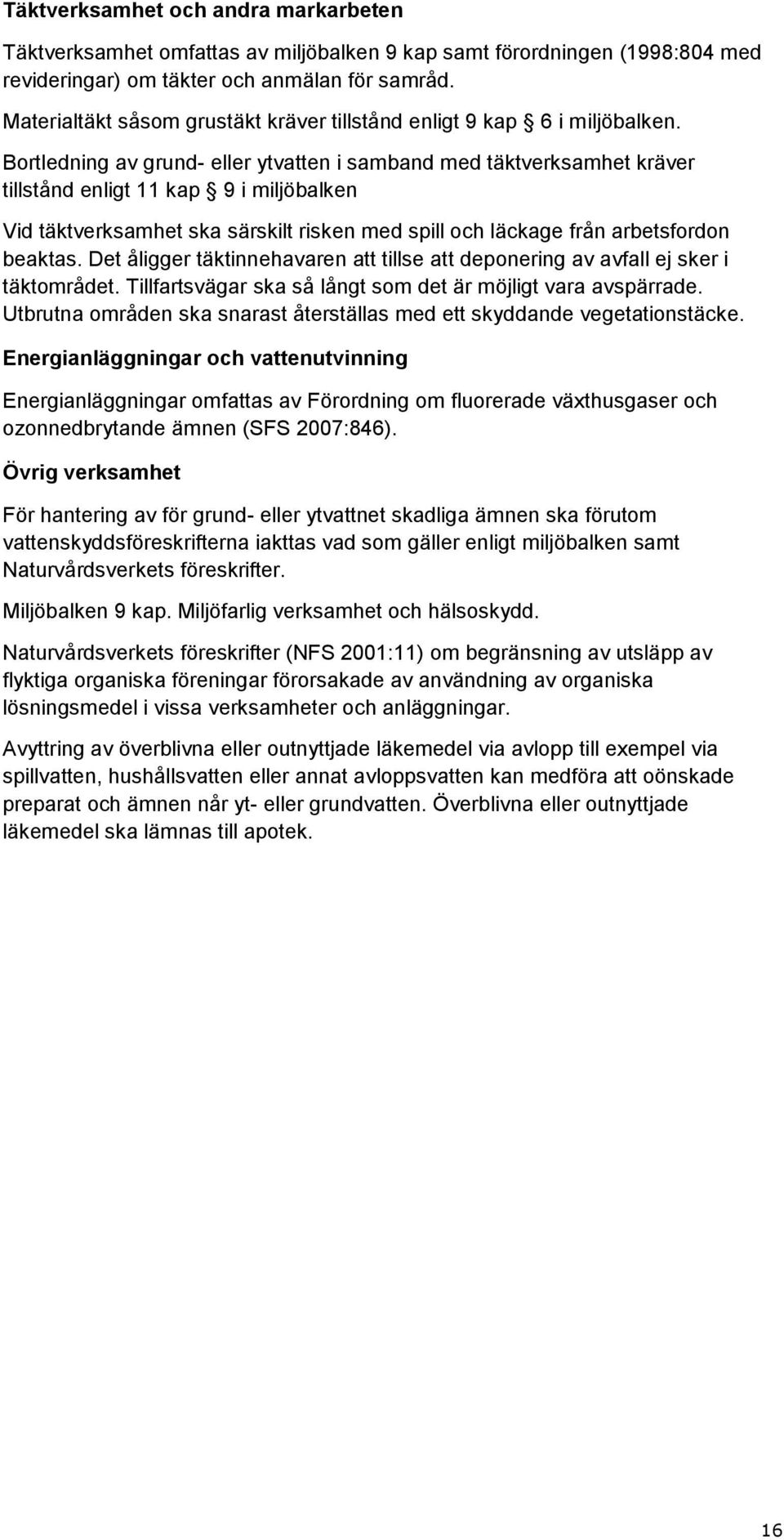 Bortledning av grund- eller ytvatten i samband med täktverksamhet kräver tillstånd enligt 11 kap 9 i miljöbalken Vid täktverksamhet ska särskilt risken med spill och läckage från arbetsfordon beaktas.