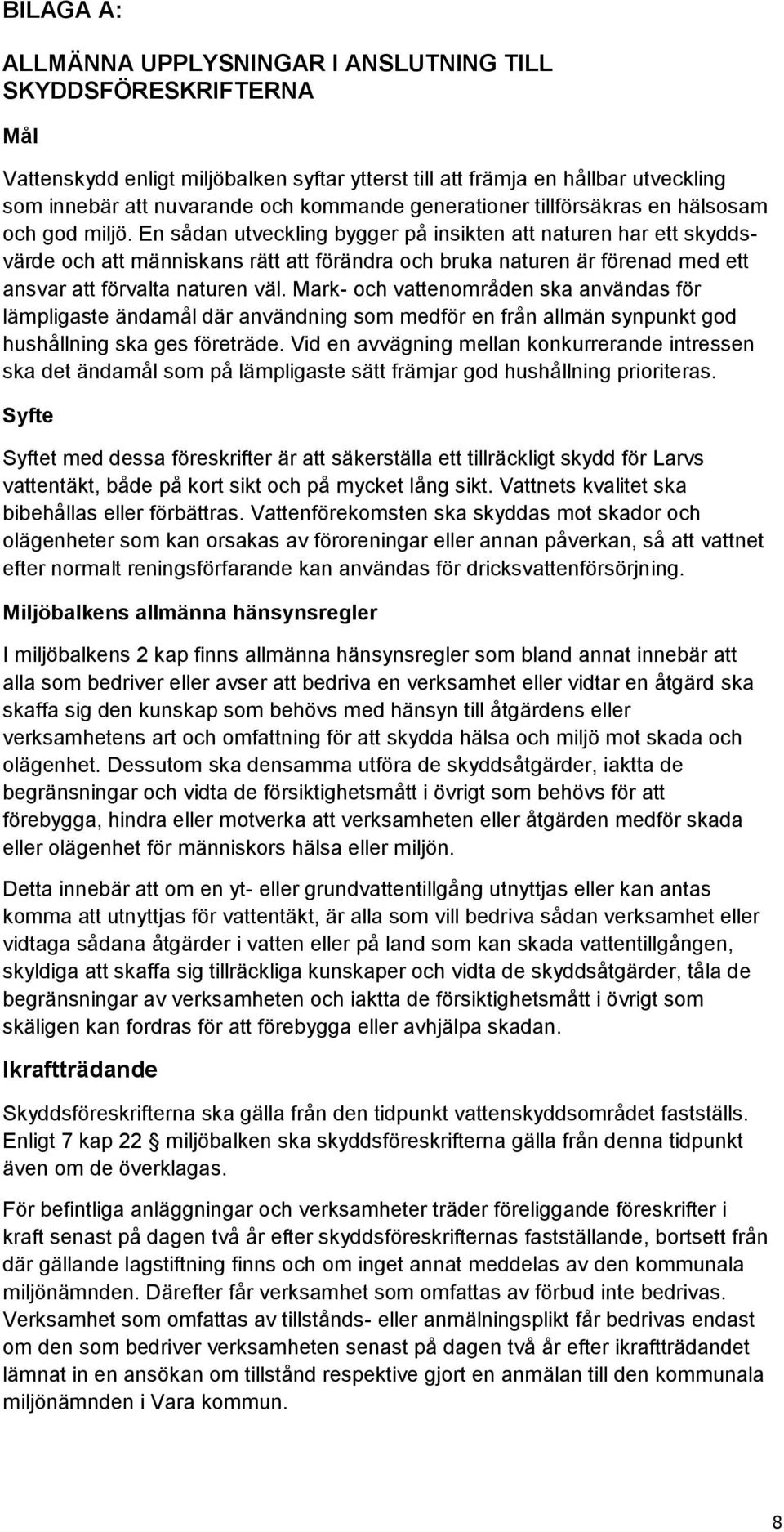 En sådan utveckling bygger på insikten att naturen har ett skyddsvärde och att människans rätt att förändra och bruka naturen är förenad med ett ansvar att förvalta naturen väl.