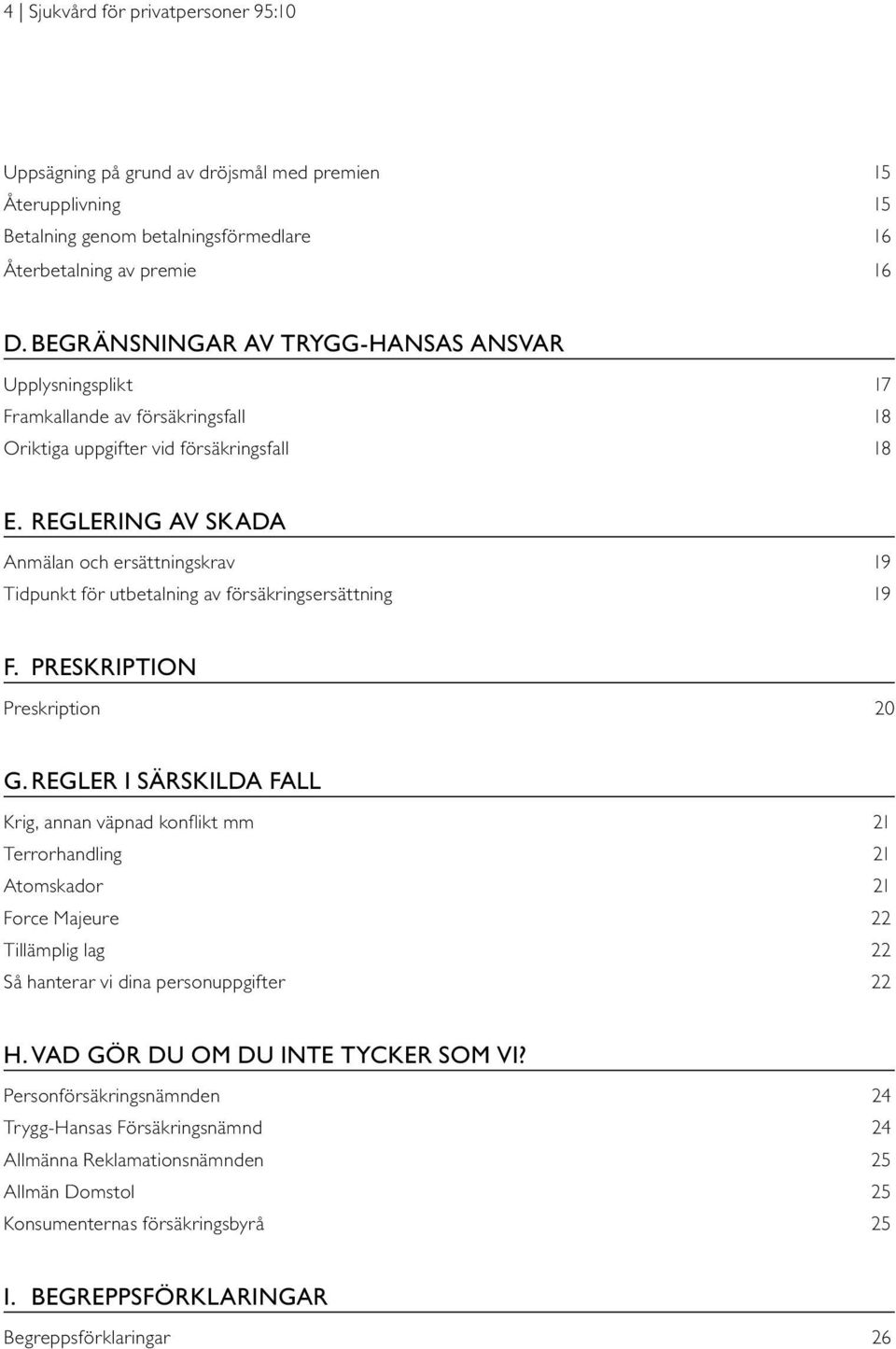 REGLERING AV SKADA Anmälan och ersättningskrav 19 Tidpunkt för utbetalning av försäkringsersättning 19 F. PRESKRIPTION Preskription 20 G.