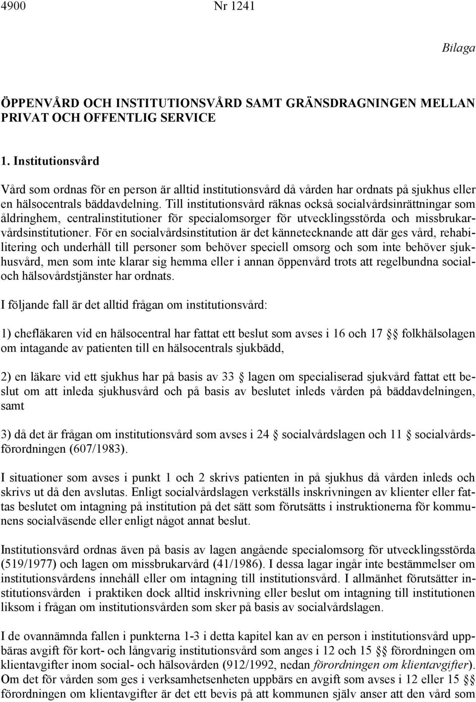 Till institutionsvård räknas också socialvårdsinrättningar som åldringhem, centralinstitutioner för specialomsorger för utvecklingsstörda och missbrukarvårdsinstitutioner.