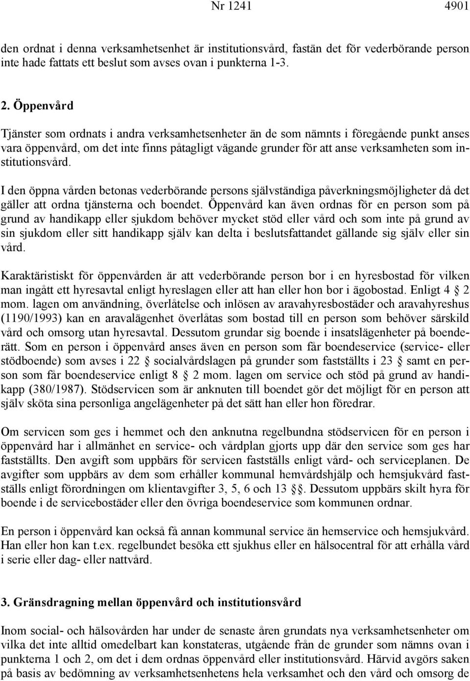 institutionsvård. I den öppna vården betonas vederbörande persons självständiga påverkningsmöjligheter då det gäller att ordna tjänsterna och boendet.