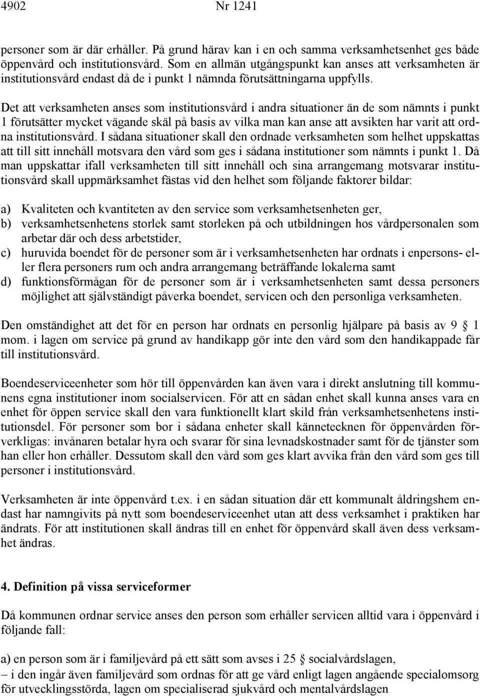 Det att verksamheten anses som institutionsvård i andra situationer än de som nämnts i punkt 1 förutsätter mycket vägande skäl på basis av vilka man kan anse att avsikten har varit att ordna