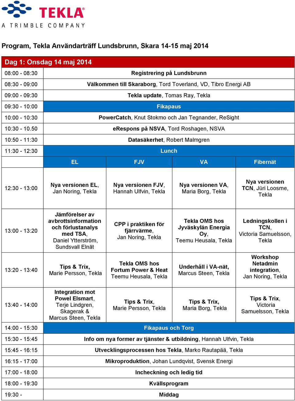 50 erespons på NSVA, Tord Roshagen, NSVA 10:50-11:30 Datasäkerhet, Robert Malmgren 11:30-12:30 Lunch EL FJV VA Fibernät 12:30-13:00 Nya versionen EL, Nya versionen FJV, Hannah Ulfvin, Tekla Nya