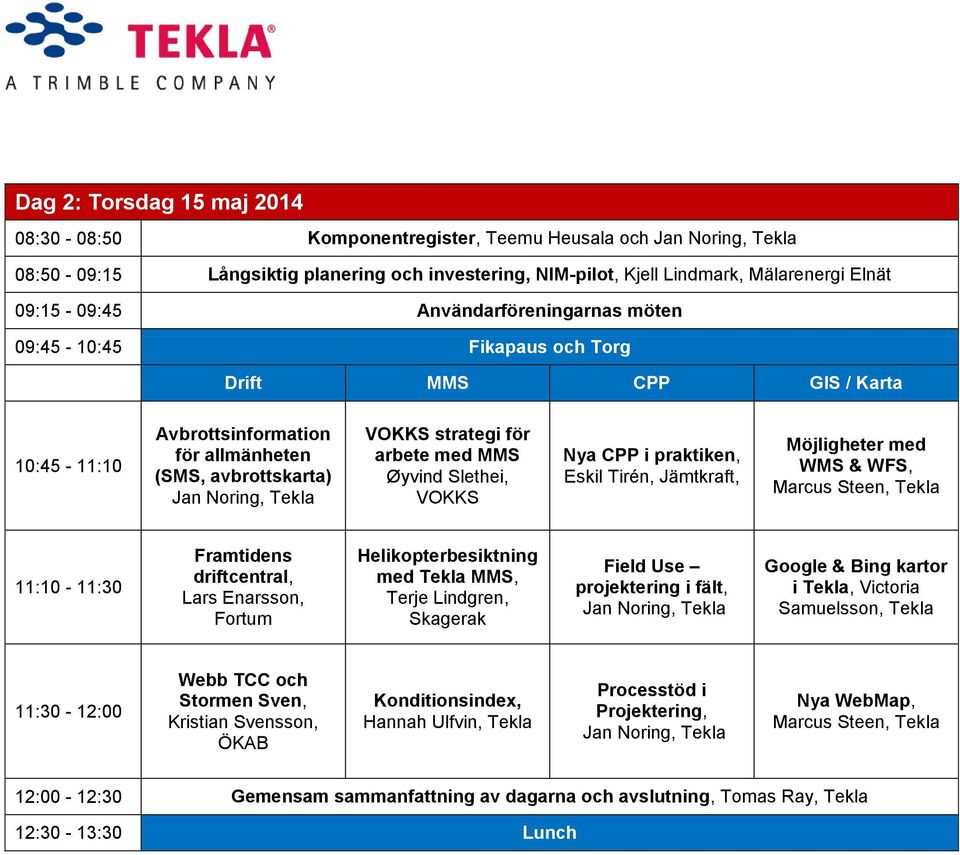 Slethei, VOKKS Nya CPP i praktiken, Eskil Tirén, Jämtkraft, Möjligheter med WMS & WFS, 11:10-11:30 Framtidens driftcentral, Lars Enarsson, Fortum Helikopterbesiktning med Tekla MMS, Terje Lindgren,