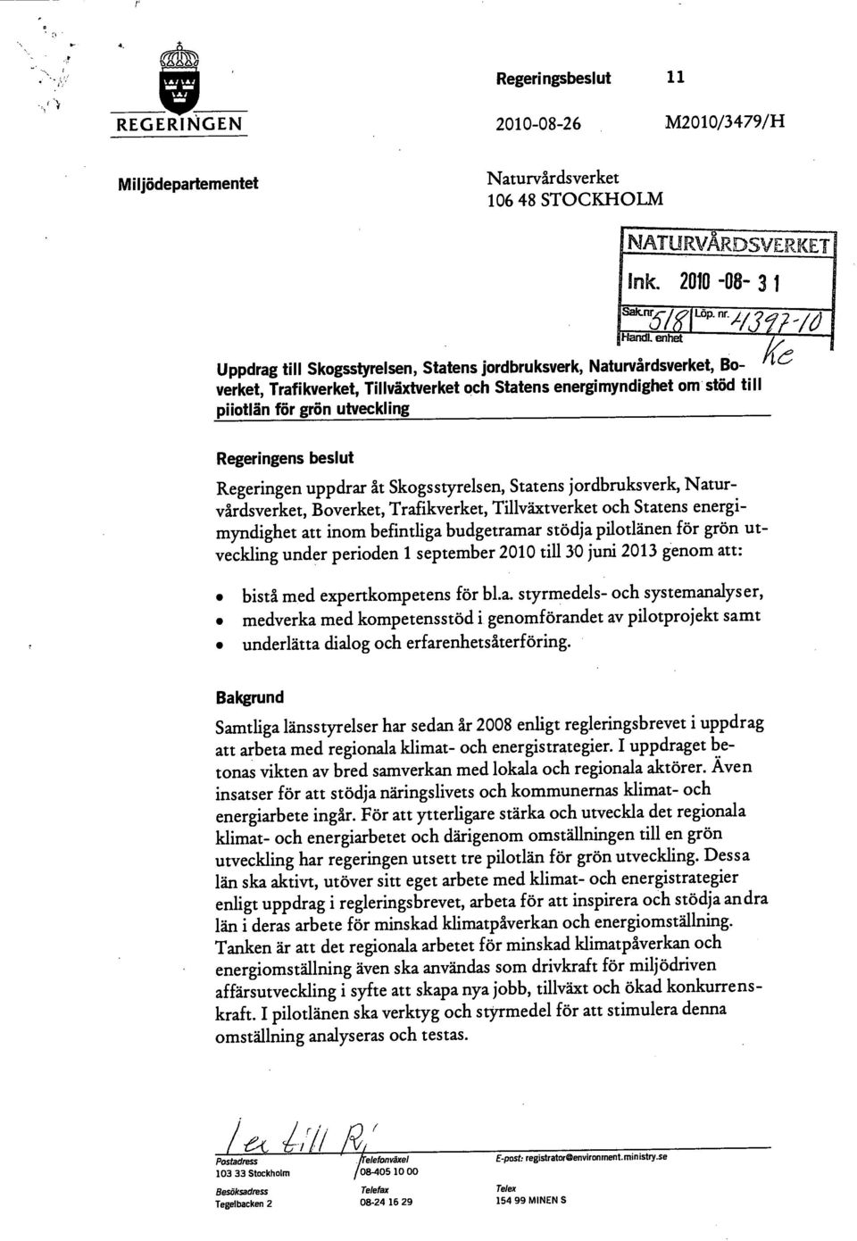 Regeringens beslut Regeringen uppdrar åt Skogsstyrelsen, Statens jordbruksverk, Naturvårdsverket, Boverket, Trafikverket, Tillväxtverket och Statens energimyndighet att inom befintliga budgetramar