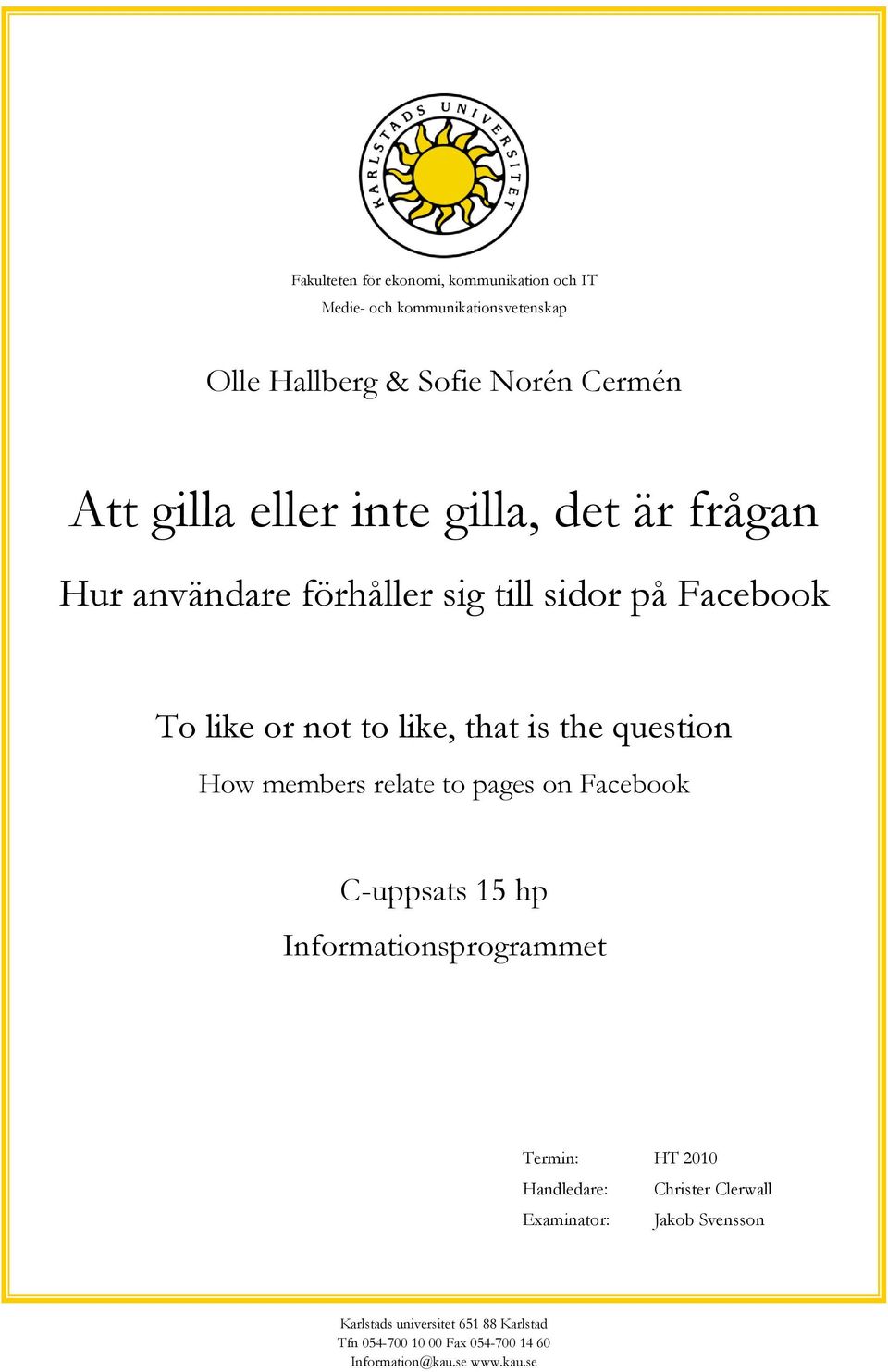 question How members relate to pages on Facebook C-uppsats 15 hp Informationsprogrammet Termin: HT 2010 Handledare: Christer