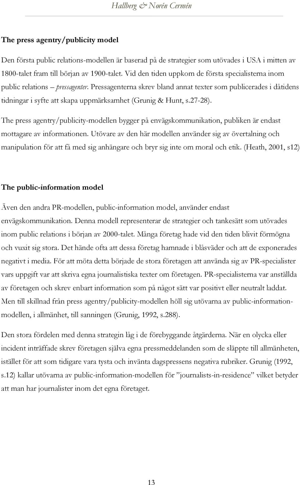 Pressagenterna skrev bland annat texter som publicerades i dåtidens tidningar i syfte att skapa uppmärksamhet (Grunig & Hunt, s.27-28).