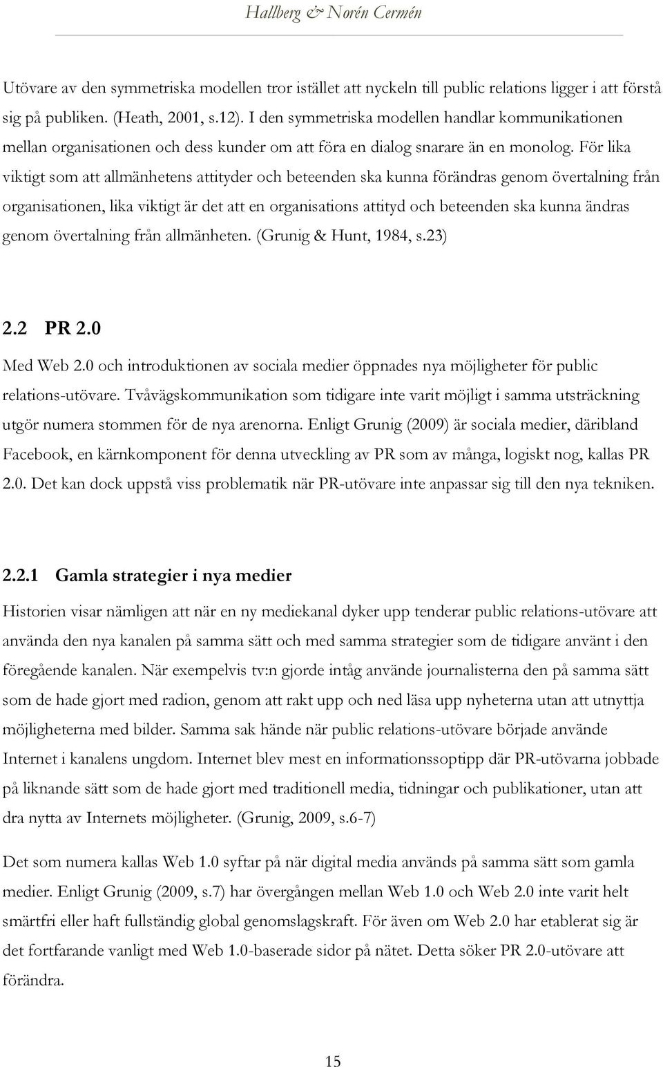 För lika viktigt som att allmänhetens attityder och beteenden ska kunna förändras genom övertalning från organisationen, lika viktigt är det att en organisations attityd och beteenden ska kunna