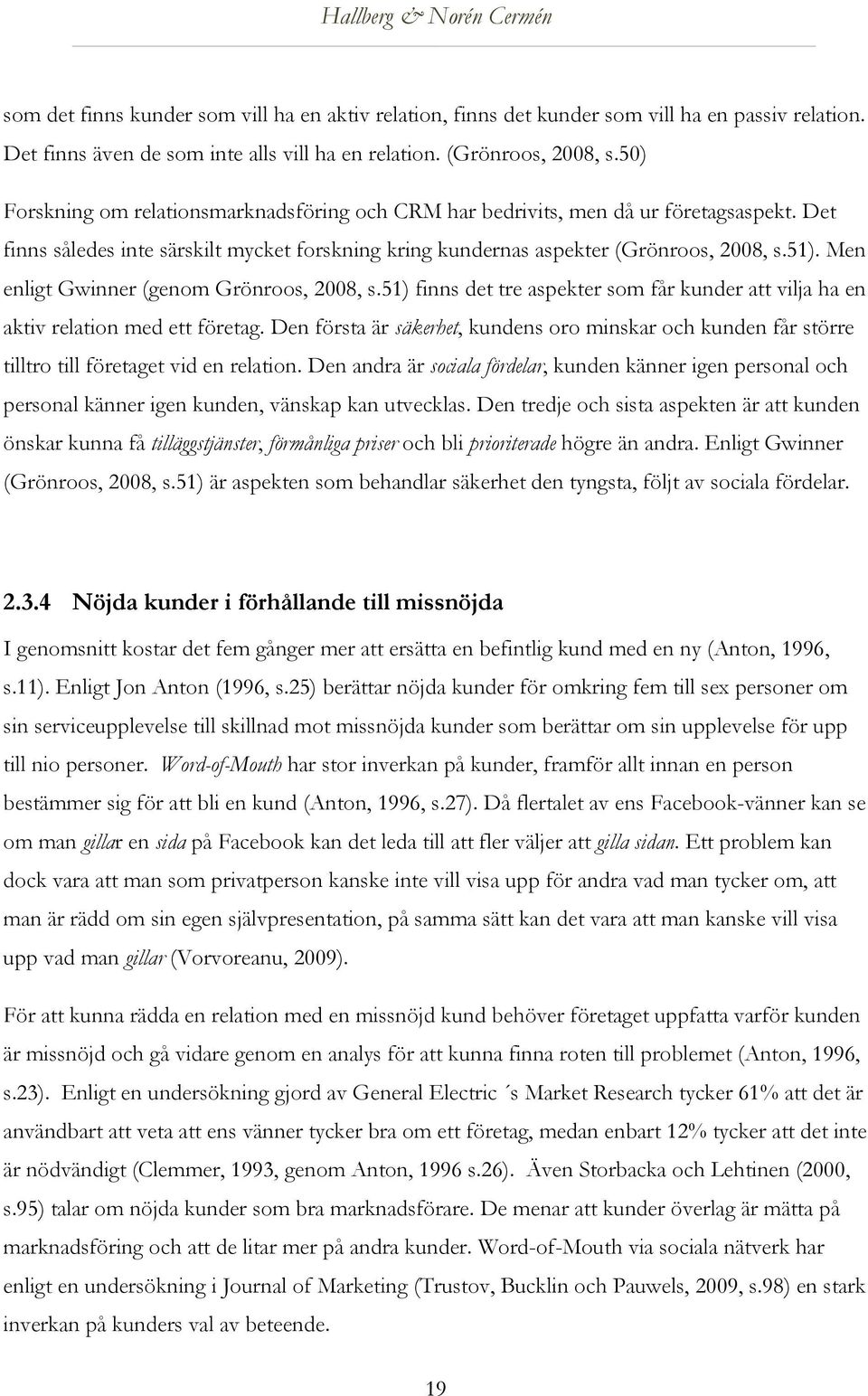 Men enligt Gwinner (genom Grönroos, 2008, s.51) finns det tre aspekter som får kunder att vilja ha en aktiv relation med ett företag.