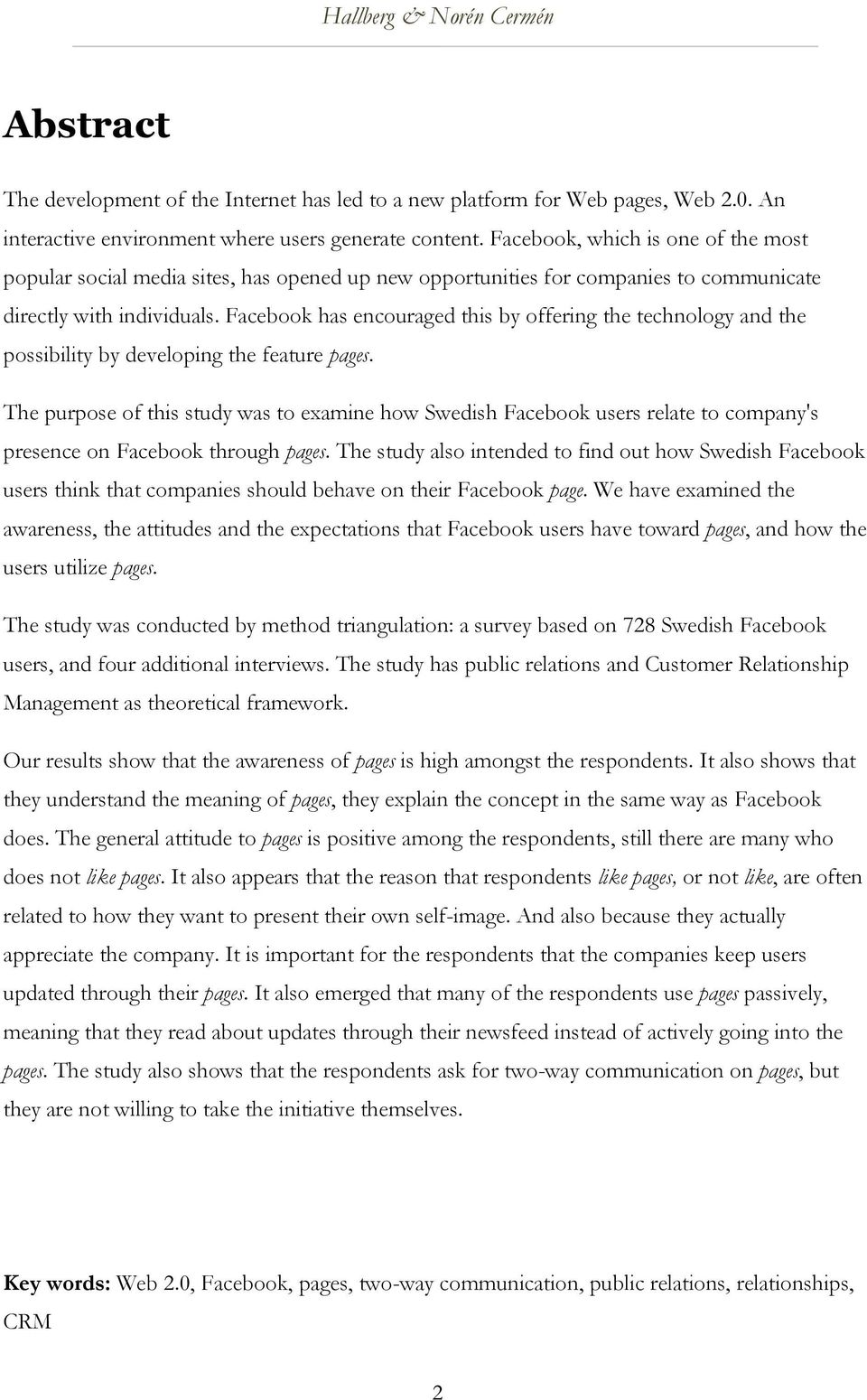 Facebook has encouraged this by offering the technology and the possibility by developing the feature pages.
