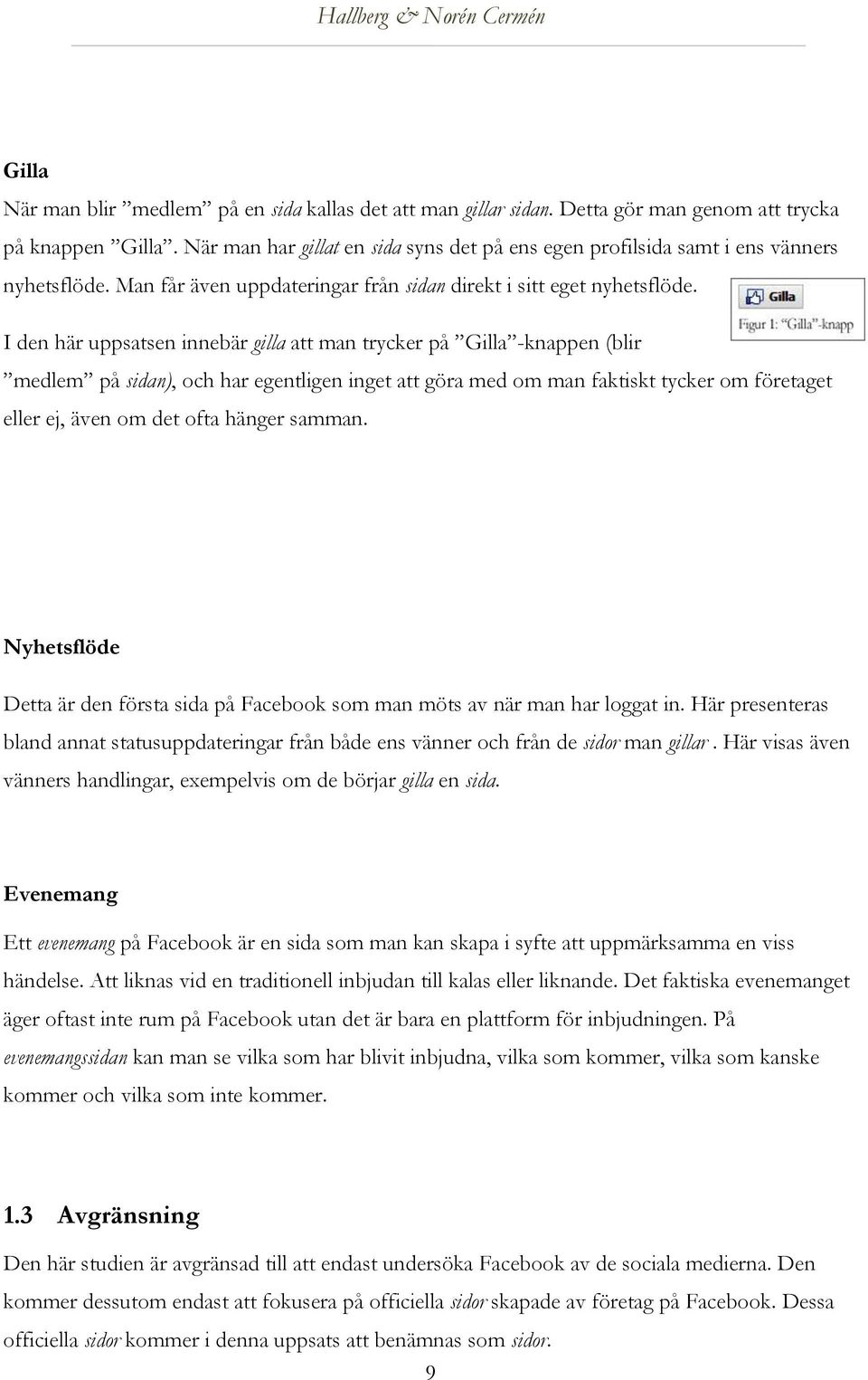 I den här uppsatsen innebär gilla att man trycker på Gilla -knappen (blir medlem på sidan), och har egentligen inget att göra med om man faktiskt tycker om företaget eller ej, även om det ofta hänger