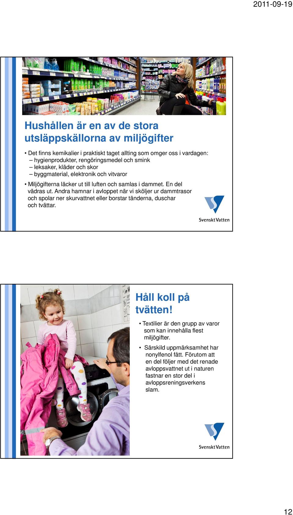 Andra hamnar i avloppet när vi sköljer ur dammtrasor och spolar ner skurvattnet eller borstar tänderna, duschar och tvättar. Håll koll på tvätten!