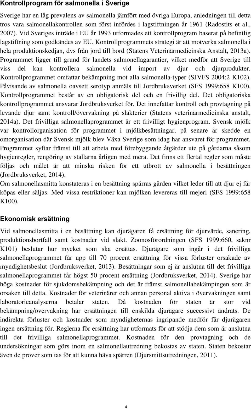 Kontrollprogrammets strategi är att motverka salmonella i hela produktionskedjan, dvs från jord till bord (Statens Veterinärmedicinska Anstalt, 2013a).