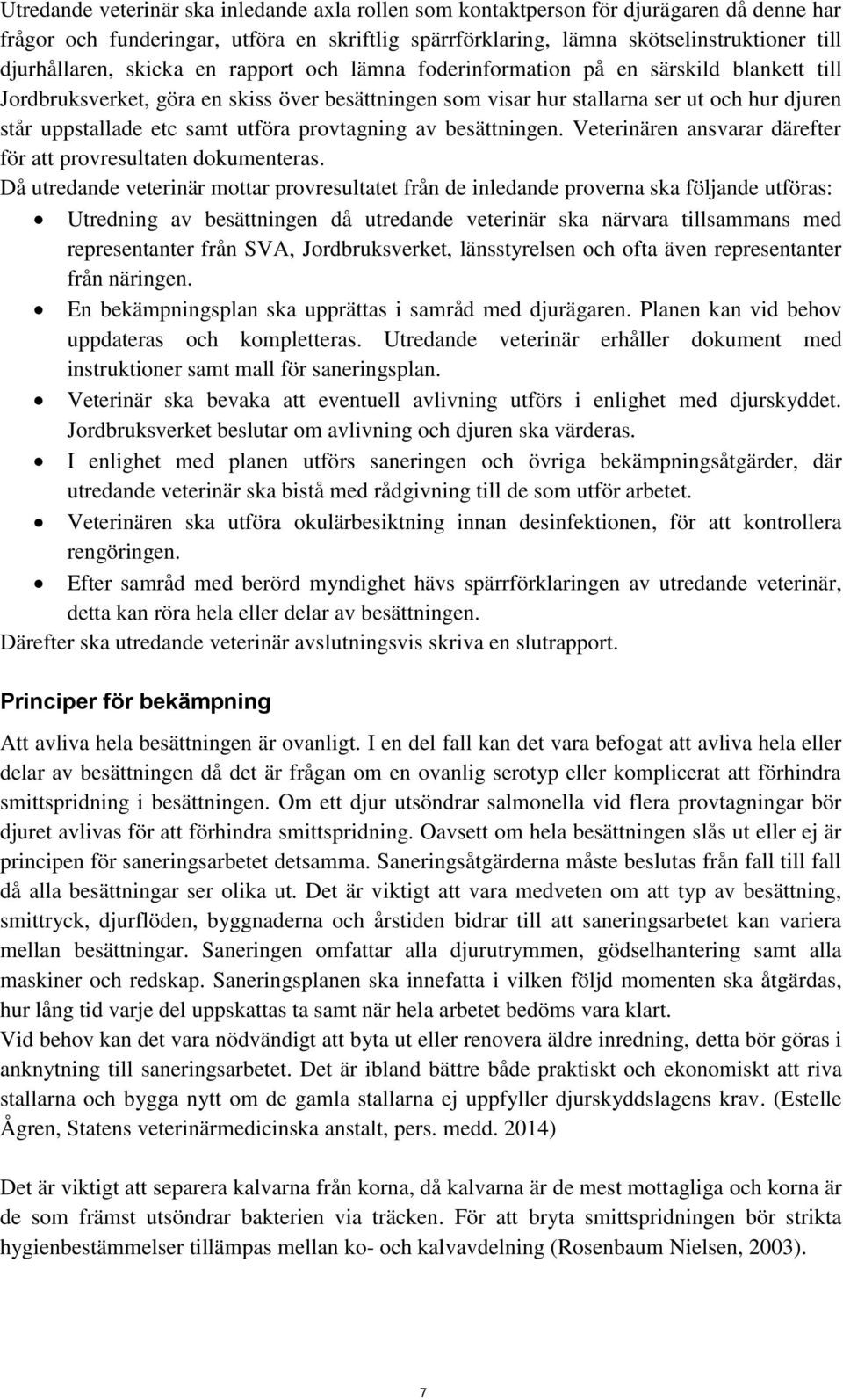 utföra provtagning av besättningen. Veterinären ansvarar därefter för att provresultaten dokumenteras.