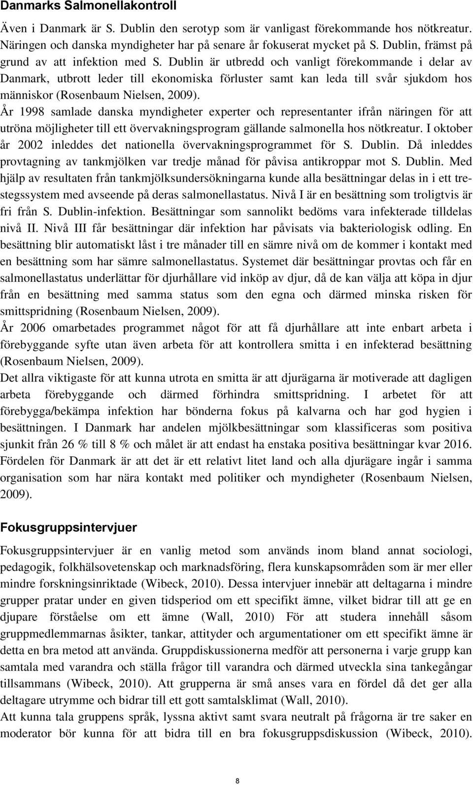 Dublin är utbredd och vanligt förekommande i delar av Danmark, utbrott leder till ekonomiska förluster samt kan leda till svår sjukdom hos människor (Rosenbaum Nielsen, 2009).