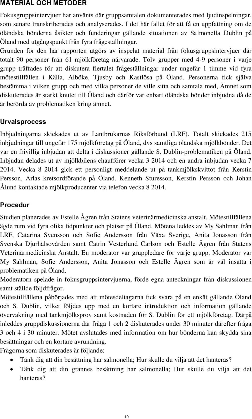Grunden för den här rapporten utgörs av inspelat material från fokusgruppsintervjuer där totalt 90 personer från 61 mjölkföretag närvarade.