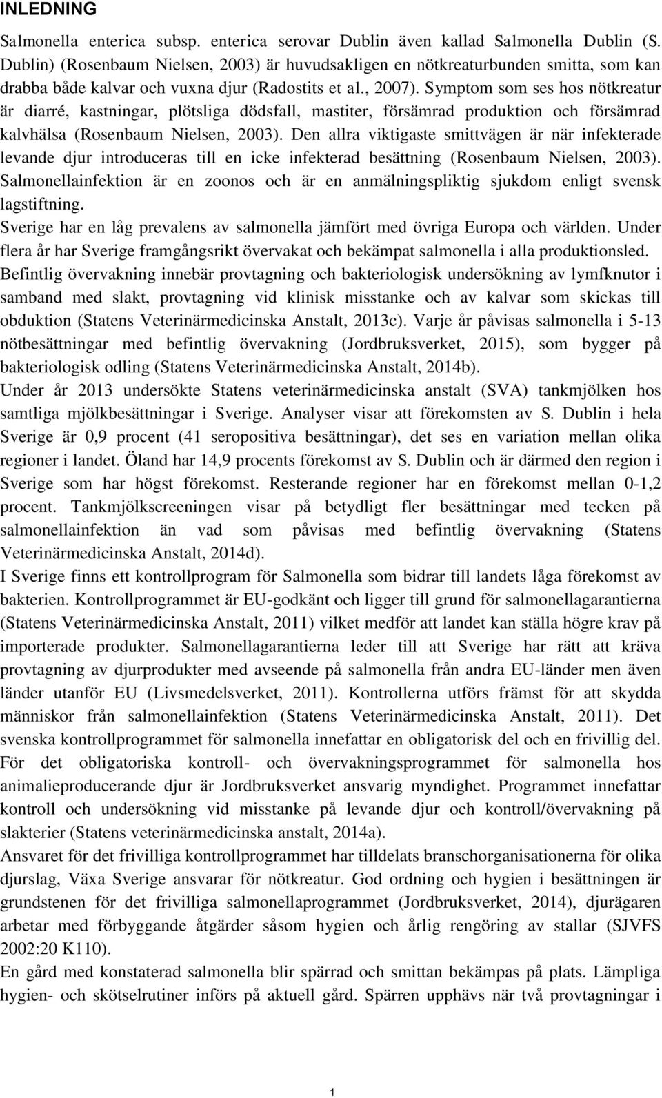 Symptom som ses hos nötkreatur är diarré, kastningar, plötsliga dödsfall, mastiter, försämrad produktion och försämrad kalvhälsa (Rosenbaum Nielsen, 2003).