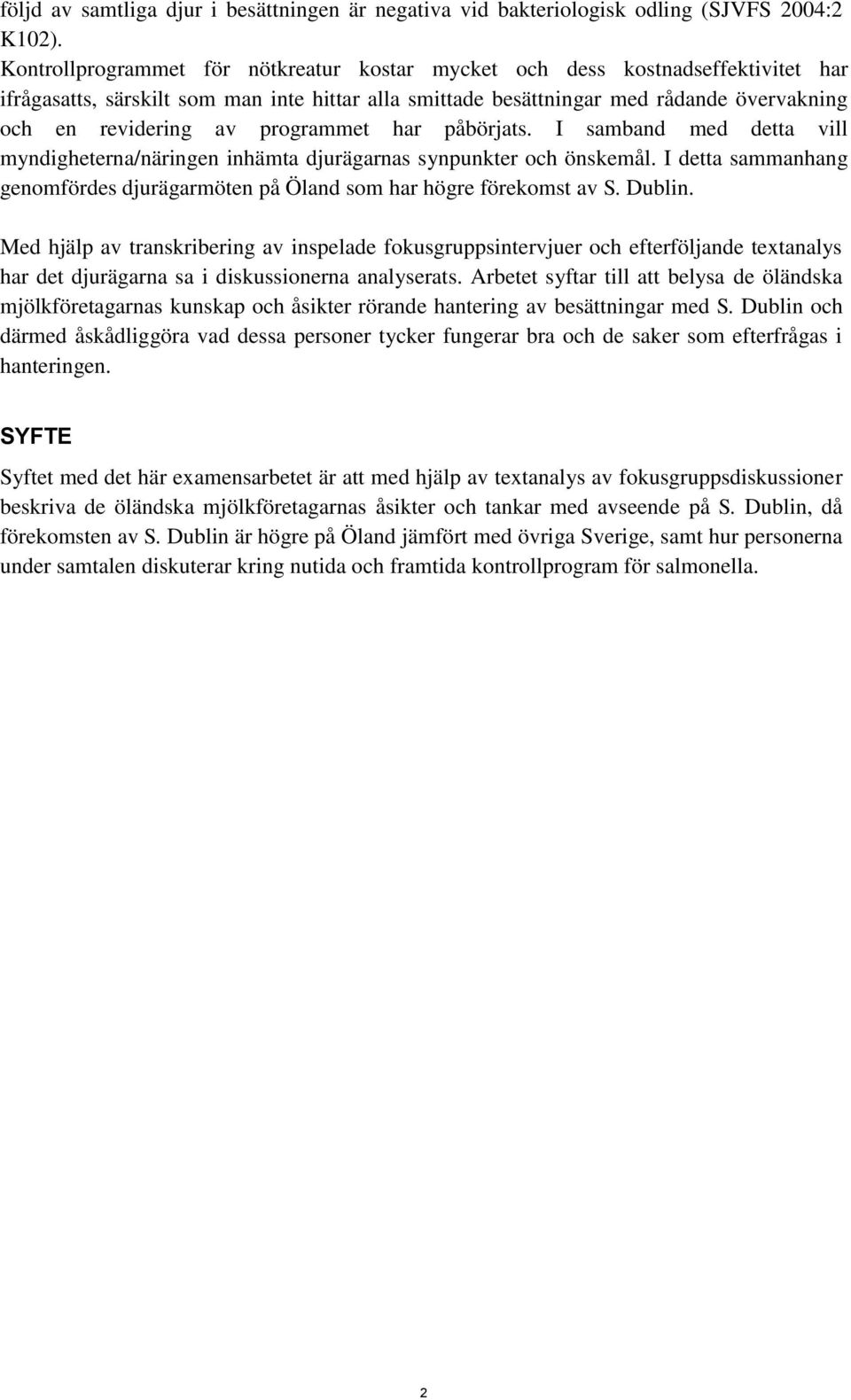 programmet har påbörjats. I samband med detta vill myndigheterna/näringen inhämta djurägarnas synpunkter och önskemål.