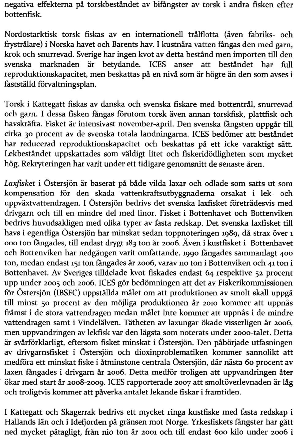Sverige har ingen kvot av detta bestånd men importen till den svenska marknaden är betydande.