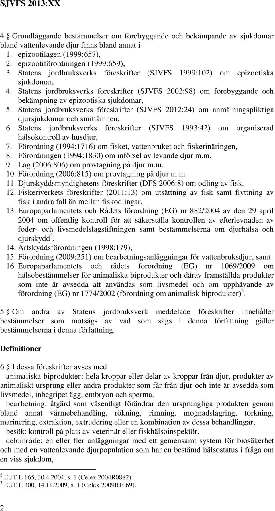 Statens jordbruksverks föreskrifter (SJVFS 2012:24) om anmälningspliktiga djursjukdomar och smittämnen, 6.