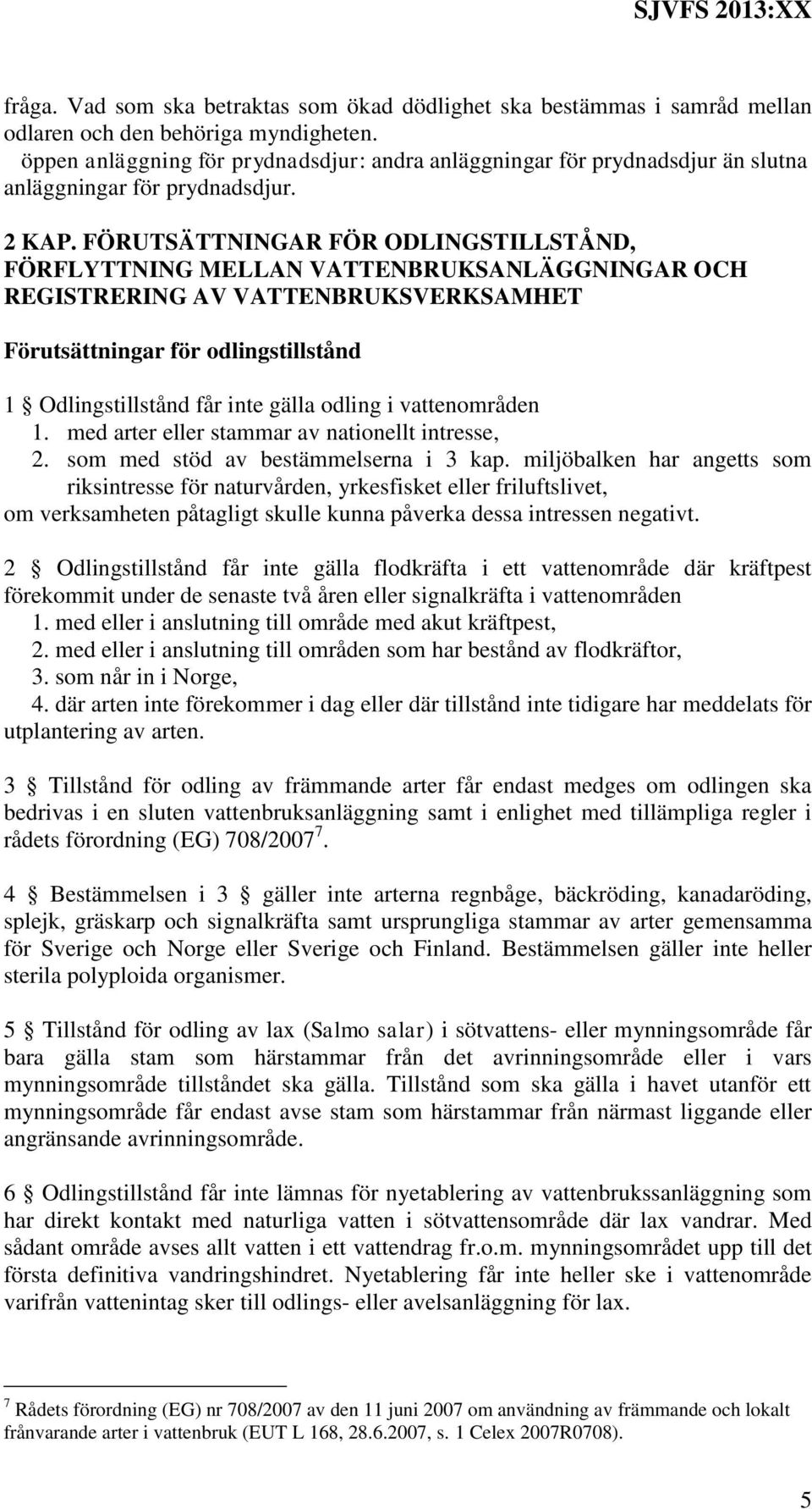 FÖRUTSÄTTNINGAR FÖR ODLINGSTILLSTÅND, FÖRFLYTTNING MELLAN VATTENBRUKSANLÄGGNINGAR OCH REGISTRERING AV VATTENBRUKSVERKSAMHET Förutsättningar för odlingstillstånd 1 Odlingstillstånd får inte gälla