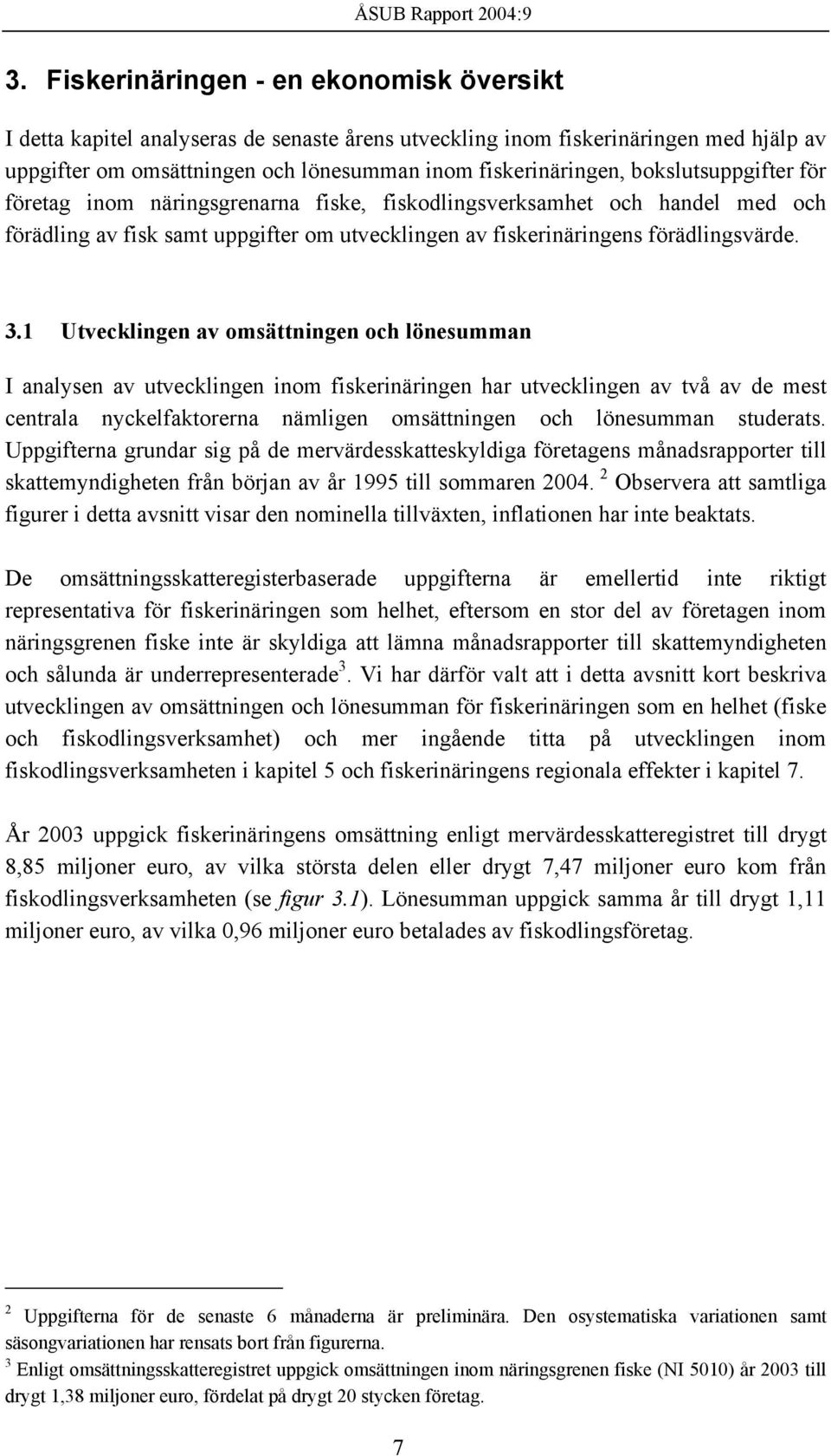 1 Utvecklingen av omsättningen och lönesumman I analysen av utvecklingen inom fiskerinäringen har utvecklingen av två av de mest centrala nyckelfaktorerna nämligen omsättningen och lönesumman