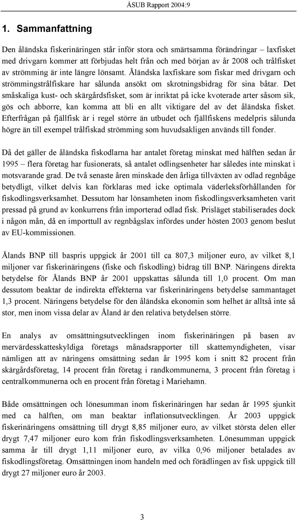 Det småskaliga kust- och skärgårdsfisket, som är inriktat på icke kvoterade arter såsom sik, gös och abborre, kan komma att bli en allt viktigare del av det åländska fisket.