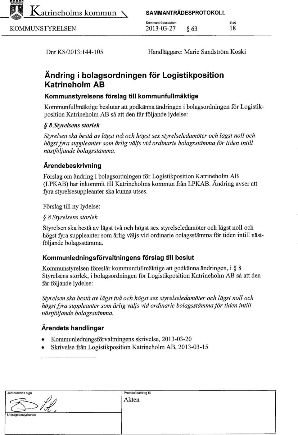 Logistikposition Katrineholm AB Kommunstyrelsens förslag till kommunfullmäktige Kommunfullmäktige beslutar att godkänna ändringen i bolagsordningen för Logistikposition Katrineholm AB så att den får