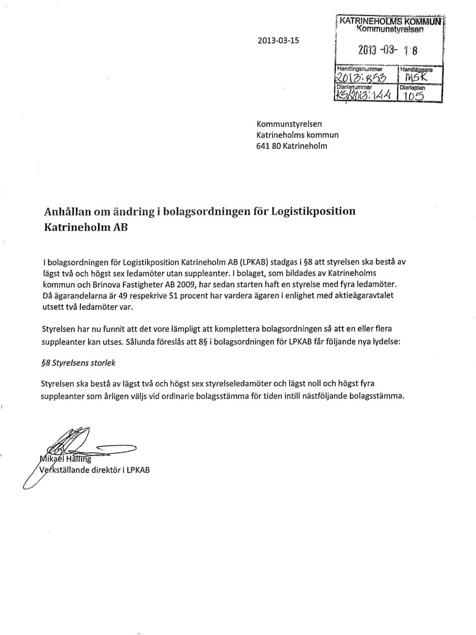 suppleanter. I bolaget, som bildades av Katrineholms kommun och Brinova Fastigheter AB 2009, har sedan starten haft en styrelse med fyra ledamöter.