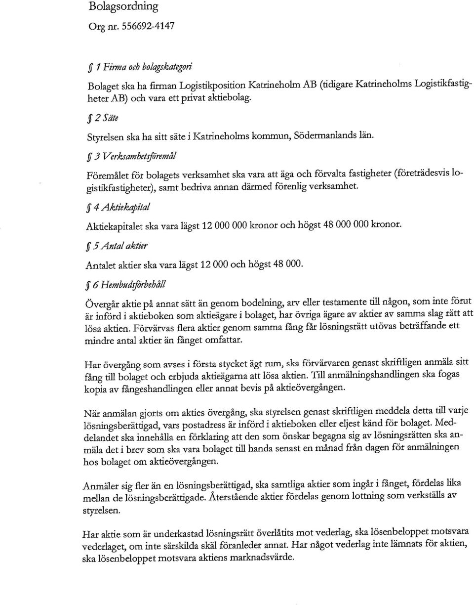 ~' 3 Tlerkramhet föremål Föremålet för bolagets verksamhet ska vara att äga och förvalta fastigheter (företrädesvis logistikfastigheter), samt bedriva annan därmed förenlig verksamhet.