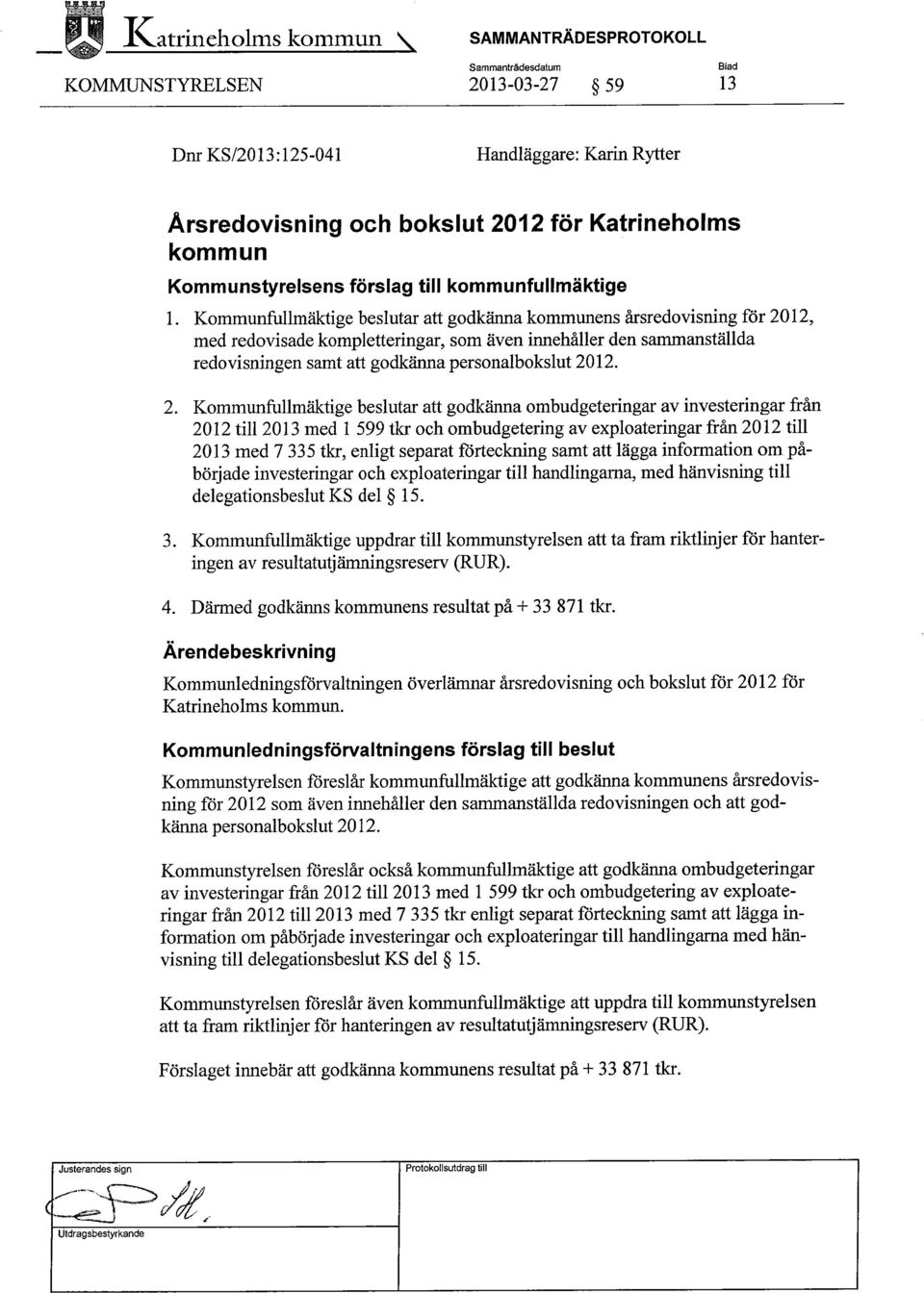 Kommunfullmäktige beslutar att godkänna kommunens årsredovisning för 2012, med redovisade kompletteringar, som även innehåller den sanunanställda redovisningen samt att godkänna personalbokslut 2012.